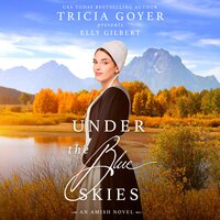 Under the Blue Skies: A Big Sky Amish Novel - Tricia Goyer, Elly Gilbert