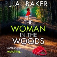 The Woman In The Woods: The BRAND NEW completely gripping, page-turning psychological thriller from J.A. Baker - J A Baker