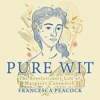 Pure Wit: The Revolutionary Life of Margaret Cavendish - Francesca Peacock