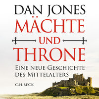 Mächte und Throne: Eine neue Geschichte des Mittelalters - Dan Jones