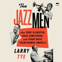 The Jazzmen: How Duke Ellington, Louis Armstrong, and Count Basie Transformed America - Larry Tye