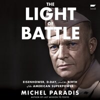 The Light of Battle: Eisenhower, D-Day, and the Birth of the American Superpower - Michel Paradis