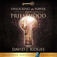 Unlocking the Power of Your Priesthood - David J. Ridges