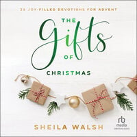 The Gifts of Christmas: 25 Joy-Filled Devotions for Advent - Sheila Walsh