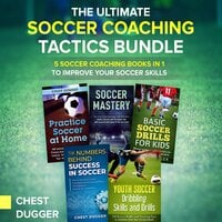 The Ultimate Soccer Coaching Tactics Bundle: 5 Soccer Coaching Books in 1 to Improve Your Soccer Skills - Chest Dugger