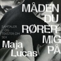 Måden du rører mig på: Samtaler og tekster om sex - Maja Lucas