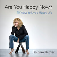 Are You Happy Now? 10 Ways to Live a Happy Life - Barbara Berger