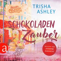 Schokoladenzauber - Liebe, Glück und Schokolade, Band 1 (Ungekürzt) - Trisha Ashley
