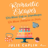 Romantic Escapes: Das kleine Café in Kopenhagen und Die kleine Patisserie in Paris - Julie Caplin