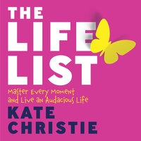 The Life List: Master Every Moment and Live an Audacious Life - Kate Christie