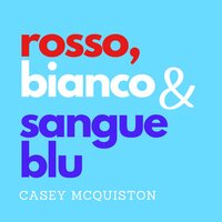 Rosso, bianco & sangue blu - Casey McQuiston