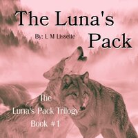 The Luna's Pack: Book #1 of The Luna's Pack Trilogy - L M Lissette