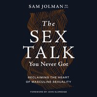 The Sex Talk You Never Got: Reclaiming the Heart of Masculine Sexuality - Sam Jolman