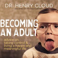Becoming an Adult: Advice on Taking Control and Living A Happy and Meaningful Life - Henry Cloud