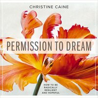 Permission to Dream: How to be Radically Resilient and Hopeful - Christine Caine