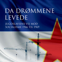 Da drømmene levede: Jugoslaviens vej mod socialisme 1946 til 1969 - Morten Kvistgaard