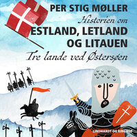 Historien om Estland, Letland og Litauen: Tre lande ved Østersøen - Per Stig Møller