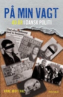 På min vagt: 40 år i dansk politi - Arne Woythal