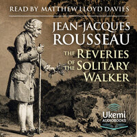 The Reveries of the Solitary Walker - Jean-Jacques Rousseau