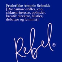 Rebel: Roccamore-stifter, ceo, cirkusprinsesse, opfinder, kreativ direktør, hustler, debattør og feminist - Frederikke Antonie Schmidt