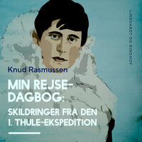Min Rejsedagbog: Skildringer fra den 1. Thule-ekspedition: Skildringer fra den første Thule-ekspedition - Knud Rasmussen