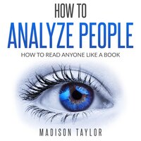 How To Analyze People: How To Read Anyone Like A Book - Madison Taylor