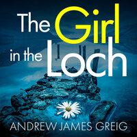 The Girl in the Loch: A gripping and twisty Scottish murder mystery - Andrew James Greig
