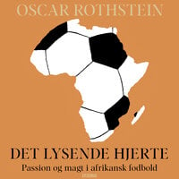 Det lysende hjerte: Passion og magt i afrikansk fodbold - Oscar Rothstein
