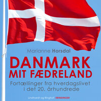 Danmark mit fædreland. Fortællinger fra hverdagslivet i det 20. århundrede - Marianne Horsdal