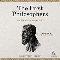 The First Philosophers: The Presocratics and Sophists - Robin Waterfield