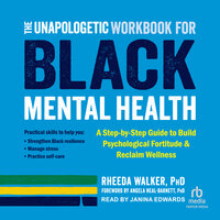 The Unapologetic Workbook for Black Mental Health: A Step-By-Step Guide to Build Psychological Fortitude and Reclaim Wellness - Rheeda Walker, PhD