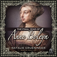 The Final Year of Anne Boleyn - Natalie Grueninger