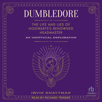 Dumbledore: The Life and Lies of Hogwarts's Renowned Headmaster: An Unofficial Exploration - Irvin Khaytman
