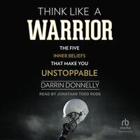 Think Like a Warrior: The Five Inner Beliefs That Make You Unstoppable - Darrin Donnelly