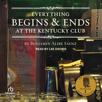 Everything Begins and Ends at the Kentucky Club - Benjamin Alire Saenz