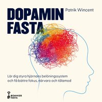 Dopaminfasta : Lär dig styra hjärnans belöningssystem och få bättre fokus, närvaro och tålamod - Patrik Wincent