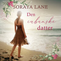 Den cubanske datter - Soraya Lane