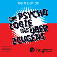 Die Psychologie des Überzeugens: Wie Sie sich selbst und Ihren Mitmenschen auf die Schliche kommen - Robert B. Cialdini