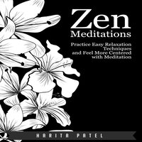 Zen Meditations: Practice Easy Relaxation Techniques and Feel More Centered with Meditation - Harita Patel