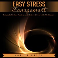 Easy Stress Management: Naturally Reduce Anxiety and Relieve Stress with Meditation - Harita Patel