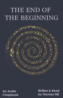 The End of the Beginning: An Audio Chapbook - Thomas Hill