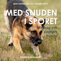 Med snuden i sporet: – en bog om politiets hunde - Anders Holt, Iben Danielsen
