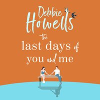 The Last Days of You and Me: A BRAND NEW gorgeous, uplifting book club pick from Debbie Howells for 2024, for fans of David Nicholls and Jojo Moyes - Debbie Howells