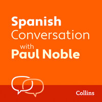 Spanish Conversation with Paul Noble: Learn to speak everyday Spanish step-by-step - Paul Noble