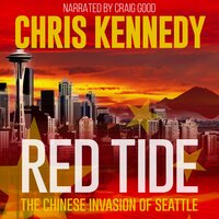 Red Tide: The Chinese Invasion of Seattle - Chris Kennedy