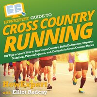 HowExpert Guide to Cross Country Running: 101 Tips to Learn How to Run Cross Country, Build Endurance, Improve Nutrition, Prevent Injuries, and Compete in Cross Country Races - HowExpert, Elliot Redcay
