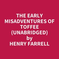 The Early Misadventures of Toffee (Unabridged): optional - Henry Farrell