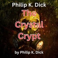 Philip K. Dick: The Crystal Crypt - Philip K. Dick