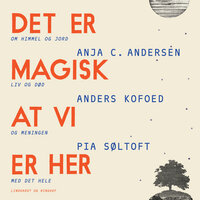 Det er magisk, at vi er her - Anders Kofoed, Pia Søltoft, Søren Flott, Anja C. Andersen