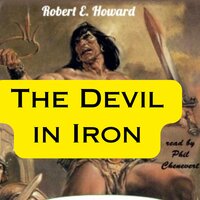 Robert Howard: The Devil in Iron: Conan's lust gets him into more trouble than even his mighty thews can handle. - Robert Howard